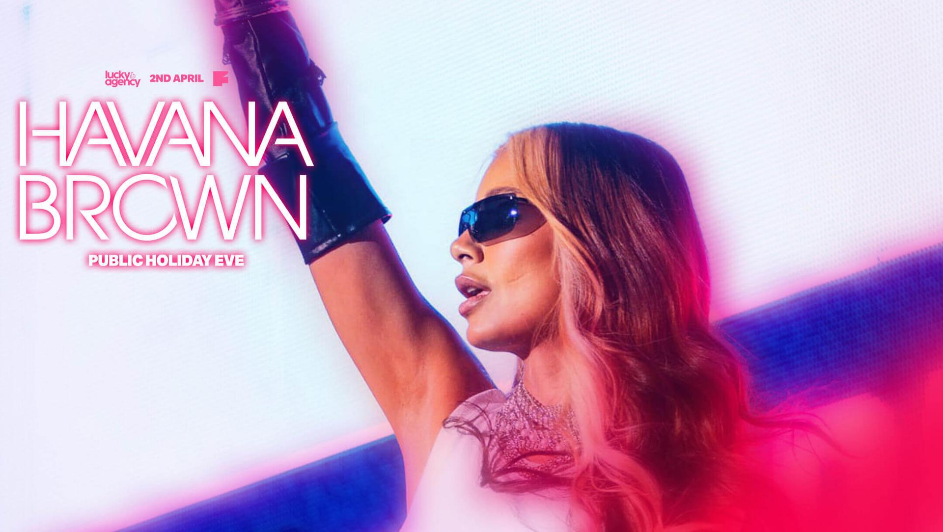 Havana Brown (Public Holiday Eve) - 02nd April 